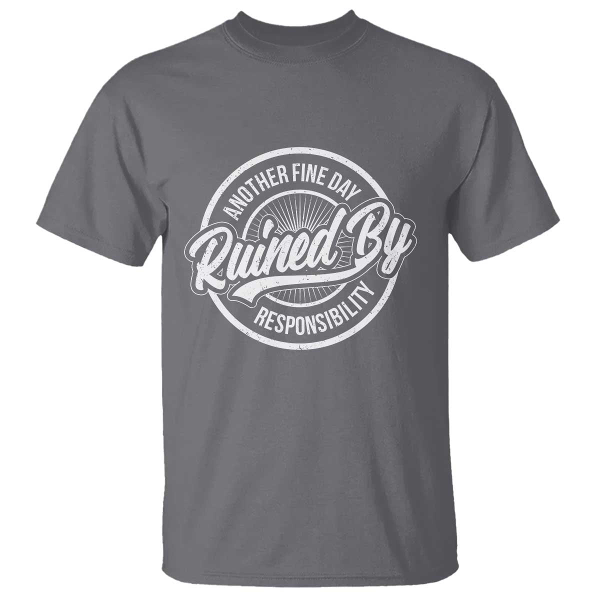 Another Fine Day Ruined By Responsibility T Shirt Funny Adulting TS11 Charcoal Print Your Wear