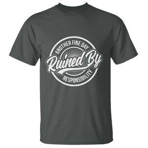 Another Fine Day Ruined By Responsibility T Shirt Funny Adulting TS11 Dark Heather Print Your Wear