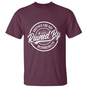 Another Fine Day Ruined By Responsibility T Shirt Funny Adulting TS11 Maroon Print Your Wear