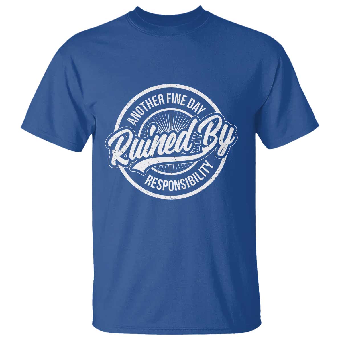 Another Fine Day Ruined By Responsibility T Shirt Funny Adulting TS11 Royal Blue Print Your Wear