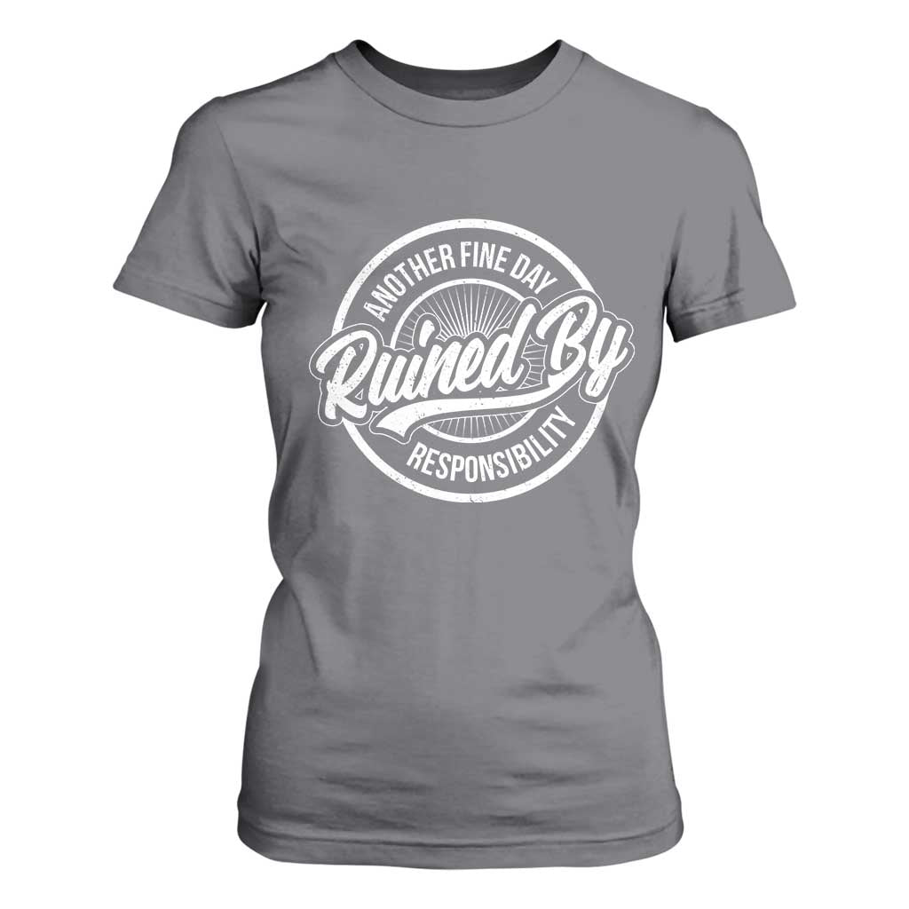 Another Fine Day Ruined By Responsibility T Shirt For Women Funny Adulting TS11 Charcoal Print Your Wear