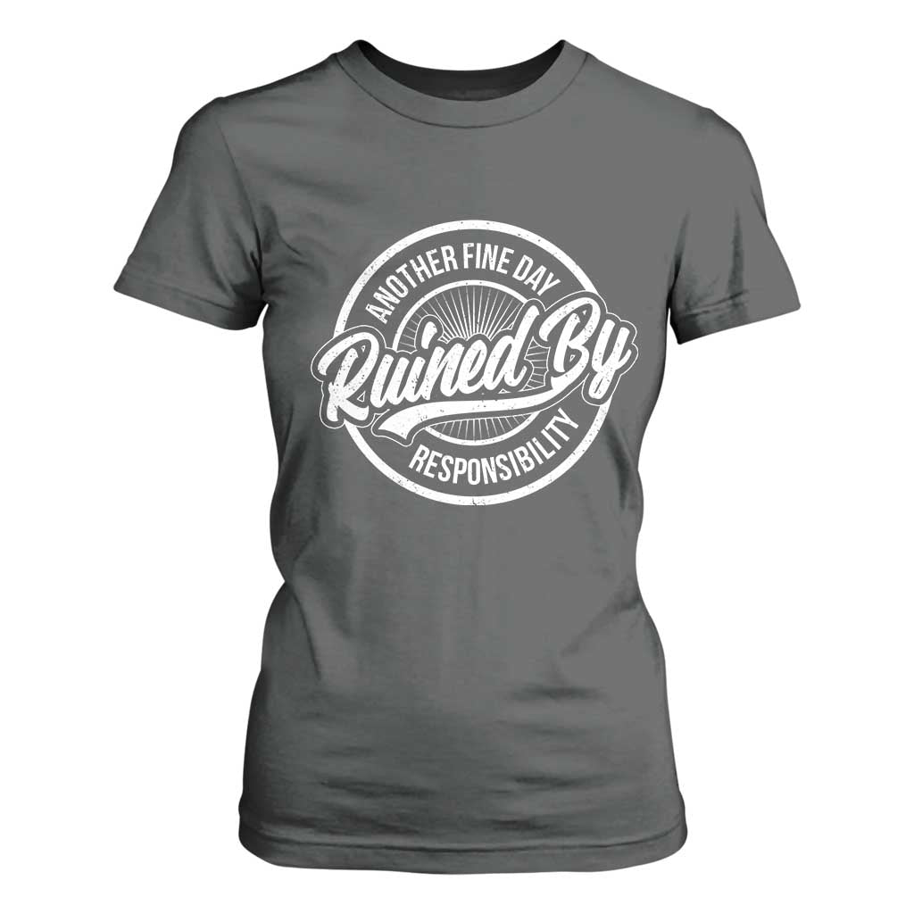 Another Fine Day Ruined By Responsibility T Shirt For Women Funny Adulting TS11 Dark Heather Print Your Wear
