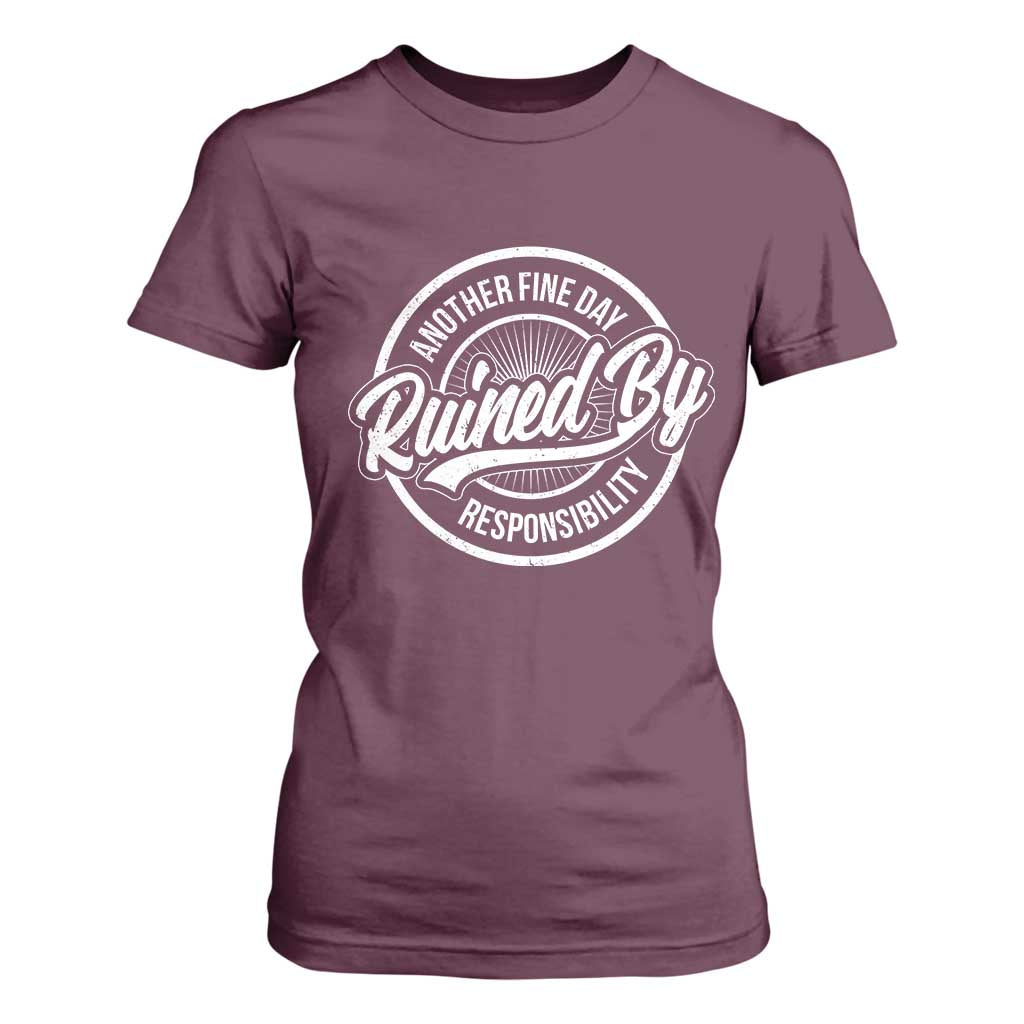 Another Fine Day Ruined By Responsibility T Shirt For Women Funny Adulting TS11 Maroon Print Your Wear