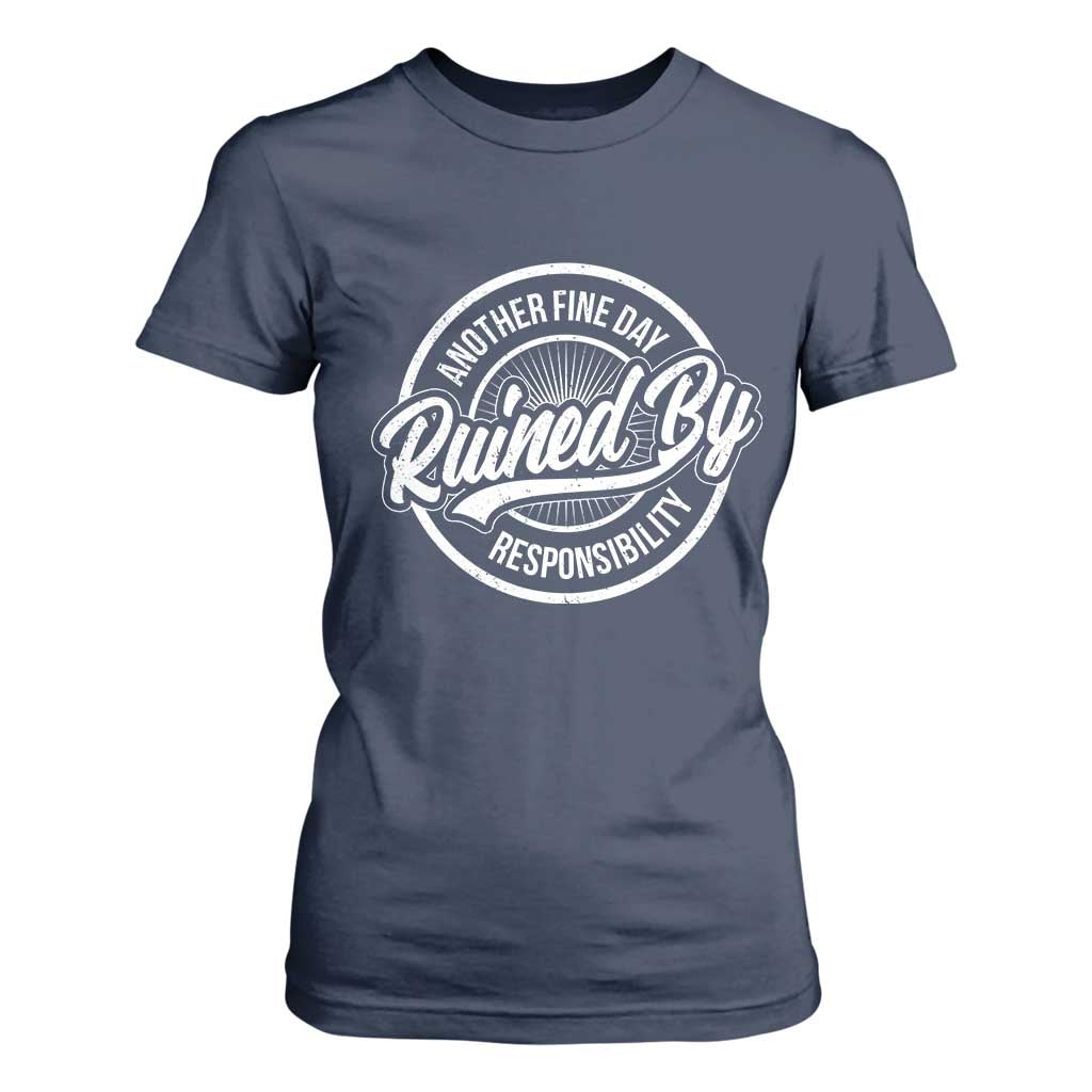 Another Fine Day Ruined By Responsibility T Shirt For Women Funny Adulting TS11 Navy Print Your Wear