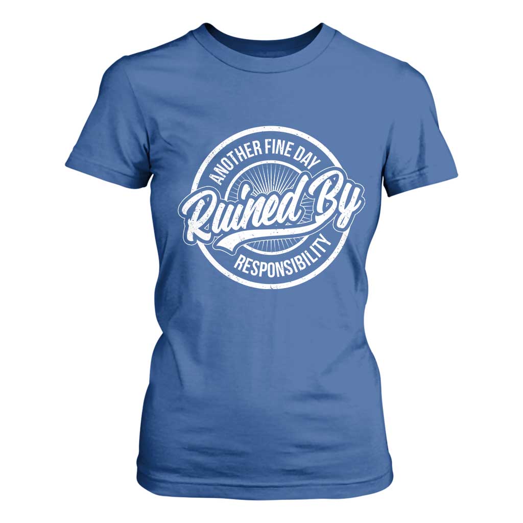 Another Fine Day Ruined By Responsibility T Shirt For Women Funny Adulting TS11 Royal Blue Print Your Wear