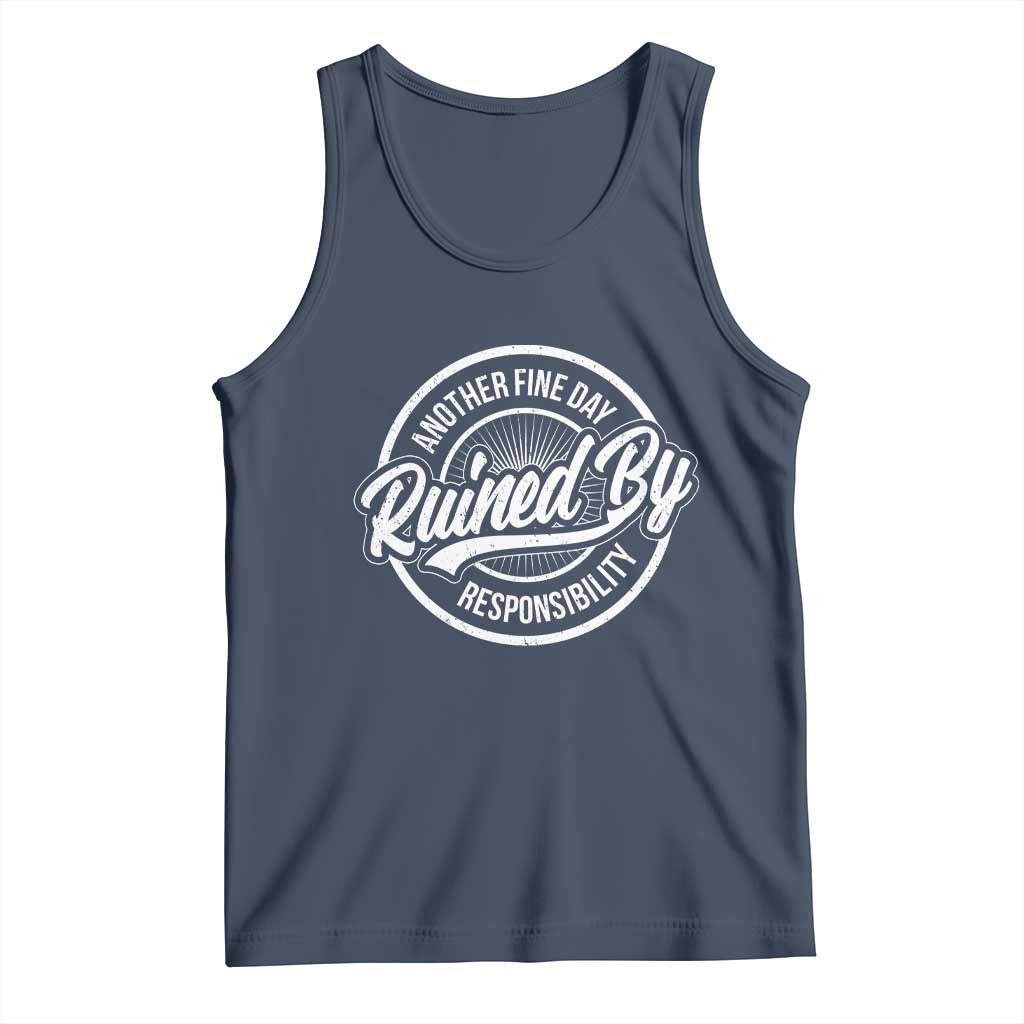 Another Fine Day Ruined By Responsibility Tank Top Funny Adulting TS11 Navy Print Your Wear