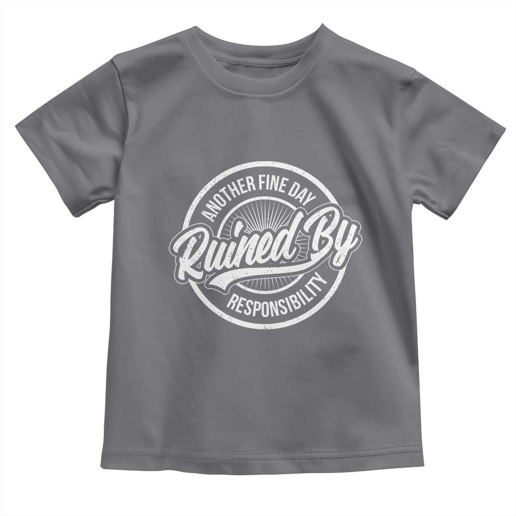 Another Fine Day Ruined By Responsibility Toddler T Shirt Funny Adulting TS11 Charcoal Print Your Wear