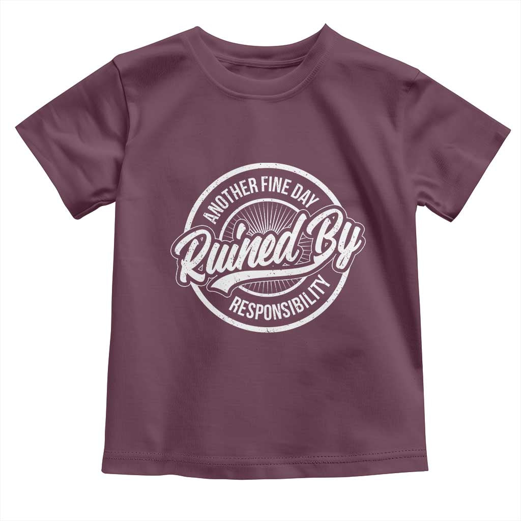 Another Fine Day Ruined By Responsibility Toddler T Shirt Funny Adulting TS11 Maroon Print Your Wear