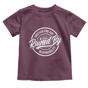 Another Fine Day Ruined By Responsibility Toddler T Shirt Funny Adulting TS11 Maroon Print Your Wear