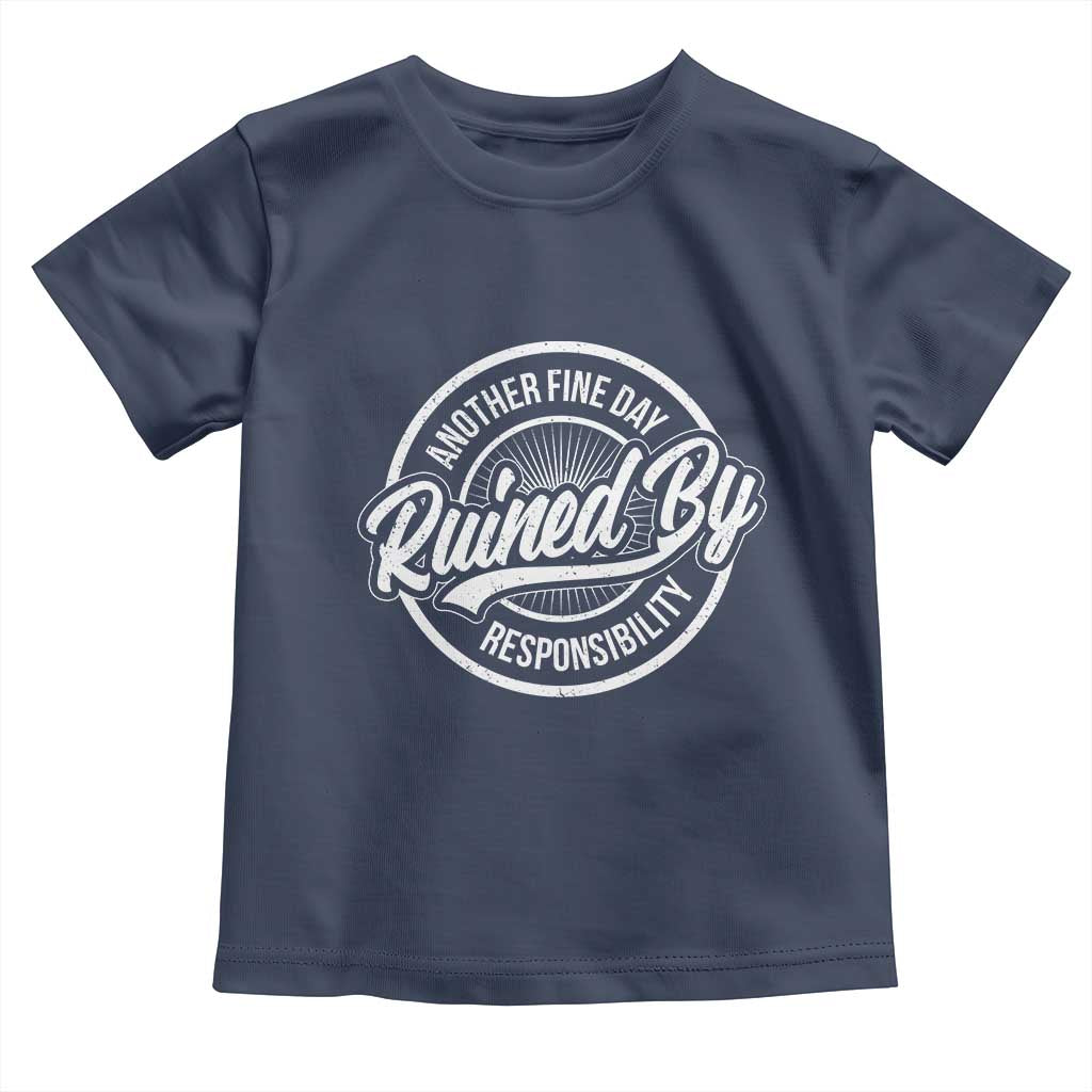 Another Fine Day Ruined By Responsibility Toddler T Shirt Funny Adulting TS11 Navy Print Your Wear