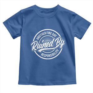Another Fine Day Ruined By Responsibility Toddler T Shirt Funny Adulting TS11 Royal Blue Print Your Wear