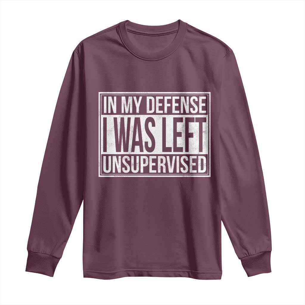 Funny In My Defense I Was Left Unsupervised Long Sleeve Shirt TS11 Maroon Print Your Wear