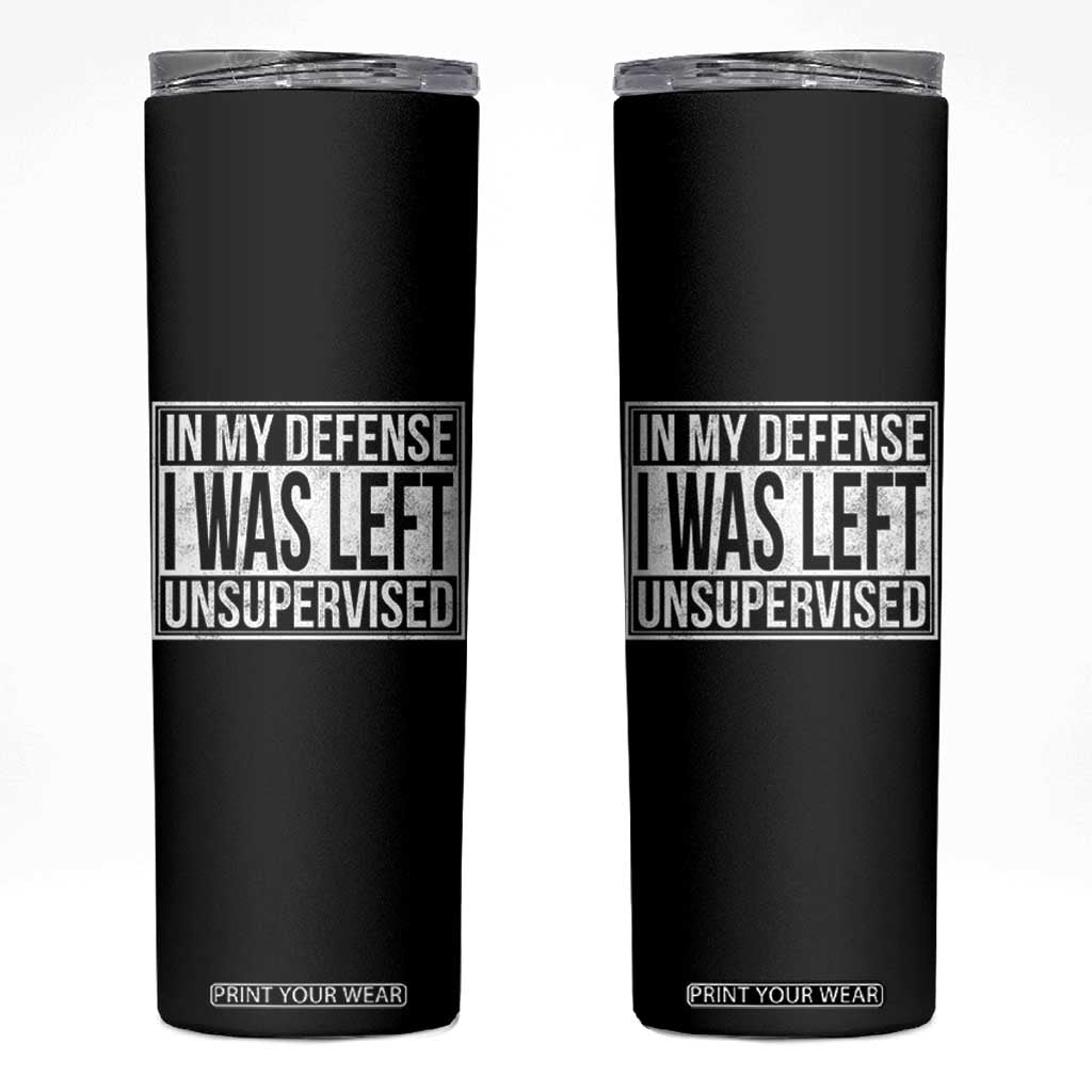 Funny In My Defense I Was Left Unsupervised Skinny Tumbler TS11 Black Print Your Wear