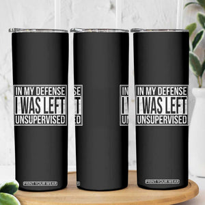 Funny In My Defense I Was Left Unsupervised Skinny Tumbler TS11 Print Your Wear