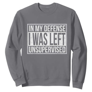 Funny In My Defense I Was Left Unsupervised Sweatshirt TS11 Charcoal Print Your Wear