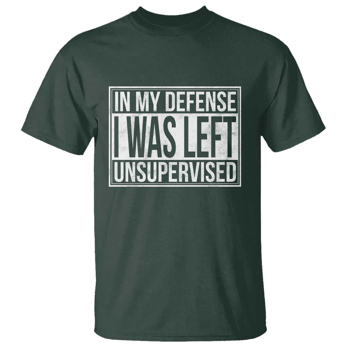 Funny In My Defense I Was Left Unsupervised T Shirt TS11 Dark Forest Green Print Your Wear