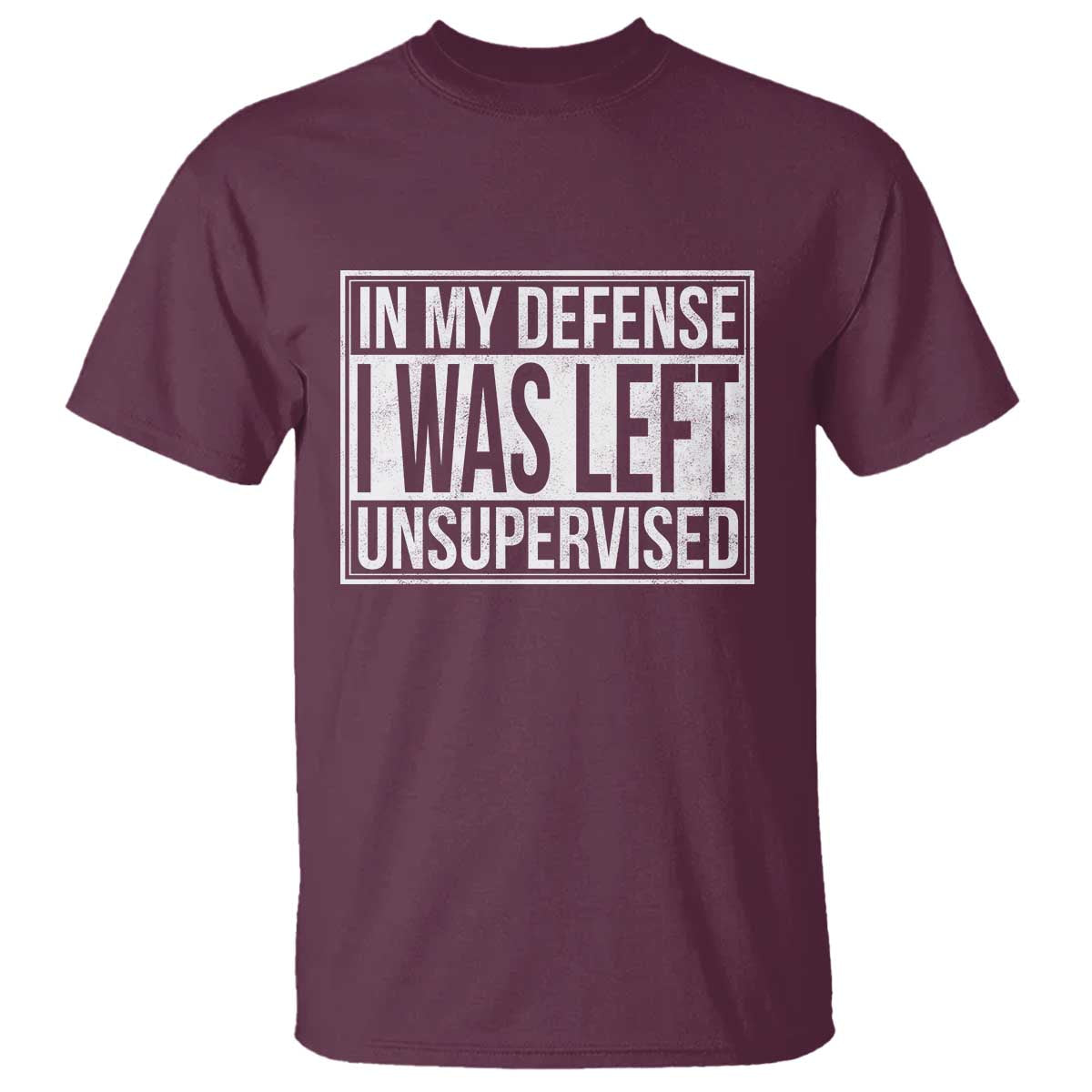 Funny In My Defense I Was Left Unsupervised T Shirt TS11 Maroon Print Your Wear
