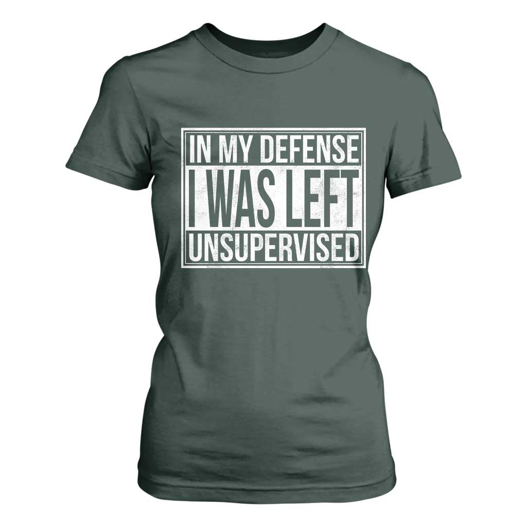 Funny In My Defense I Was Left Unsupervised T Shirt For Women TS11 Dark Forest Green Print Your Wear
