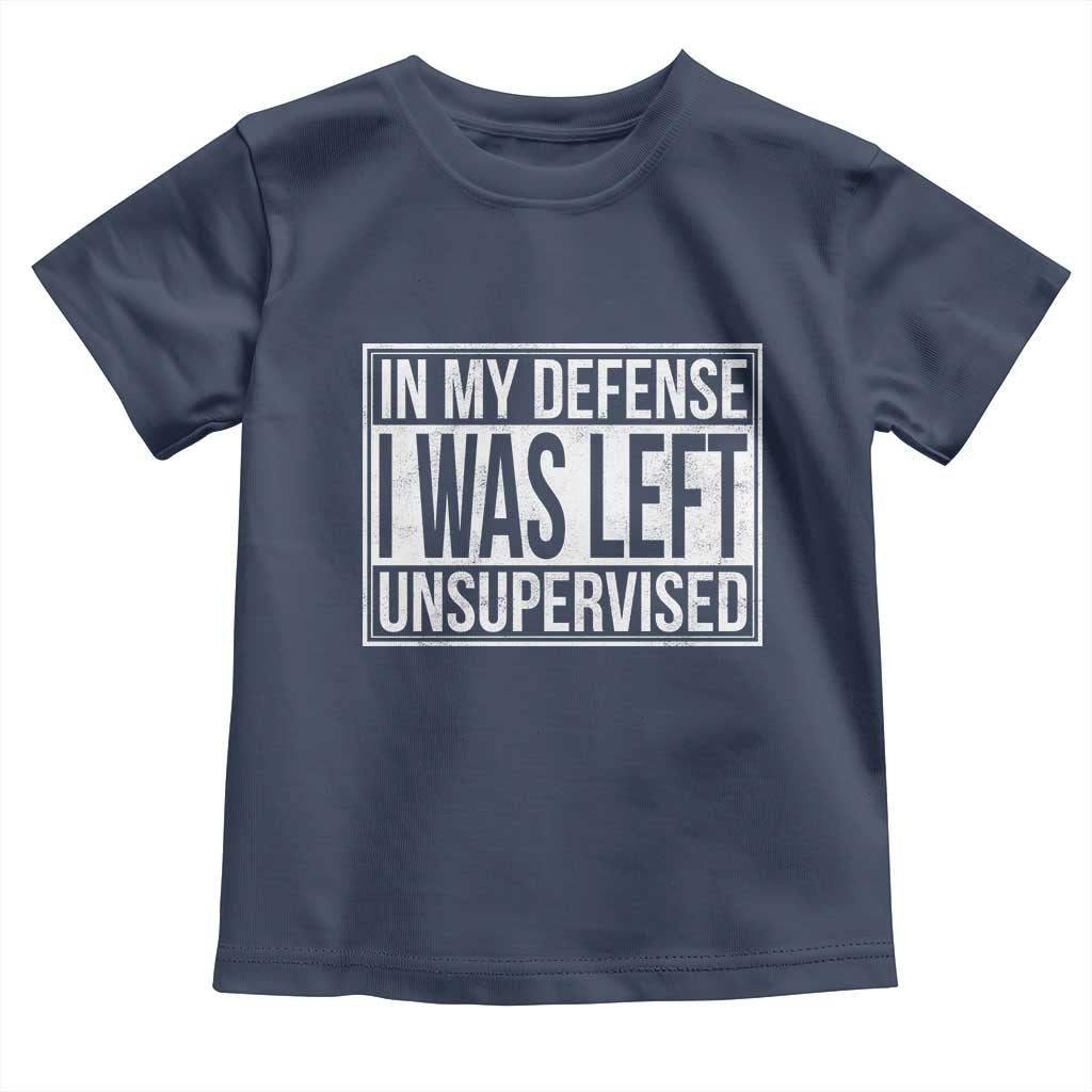 Funny In My Defense I Was Left Unsupervised Toddler T Shirt TS11 Navy Print Your Wear