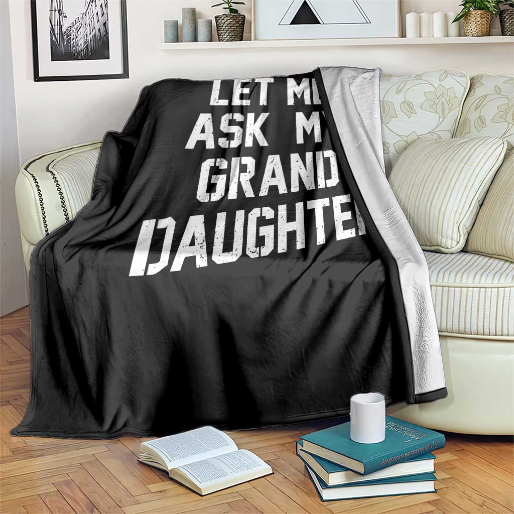 Let Me Ask My Granddaughter Throw Blanket Funny Grandpa Gift Fathers Day TS11 Print Your Wear