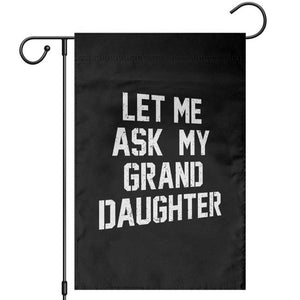 Let Me Ask My Granddaughter Garden Flag Funny Grandpa Gift Fathers Day TS11 Black Print Your Wear