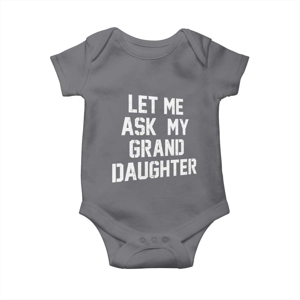 Let Me Ask My Granddaughter Baby Onesie Funny Grandpa Gift Fathers Day TS11 Charcoal Print Your Wear