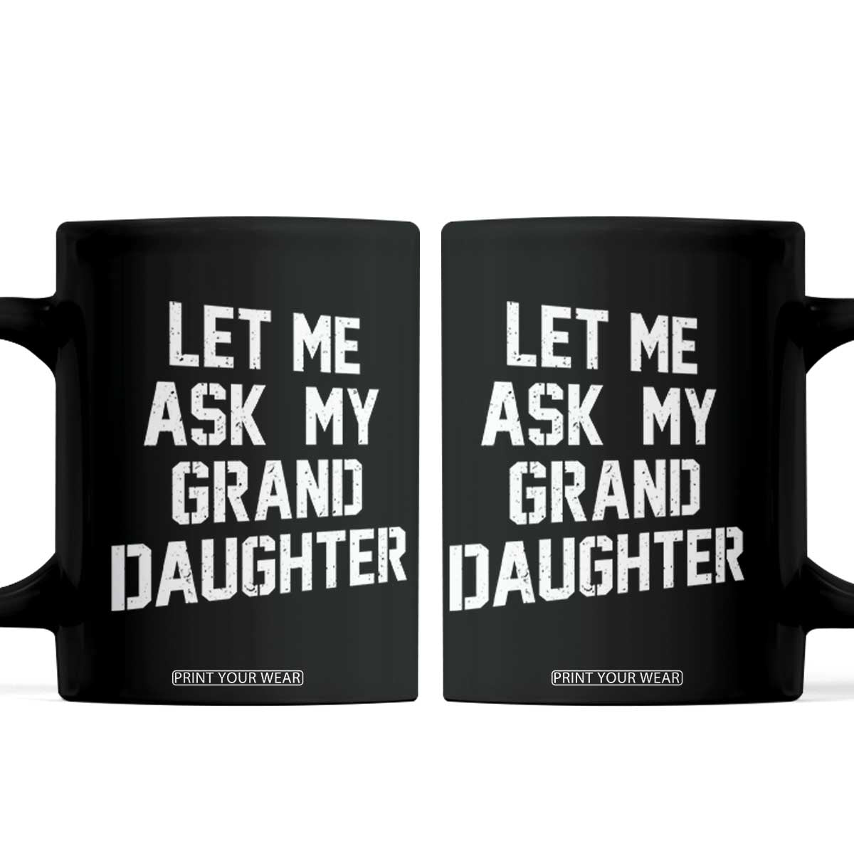 Let Me Ask My Granddaughter Coffee Mug Funny Grandpa Gift Fathers Day TS11 Black Print Your Wear