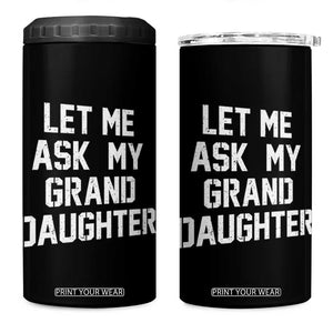 Let Me Ask My Granddaughter 4 in 1 Can Cooler Tumbler Funny Grandpa Gift Fathers Day TS11 One Size: 16 oz Black Print Your Wear