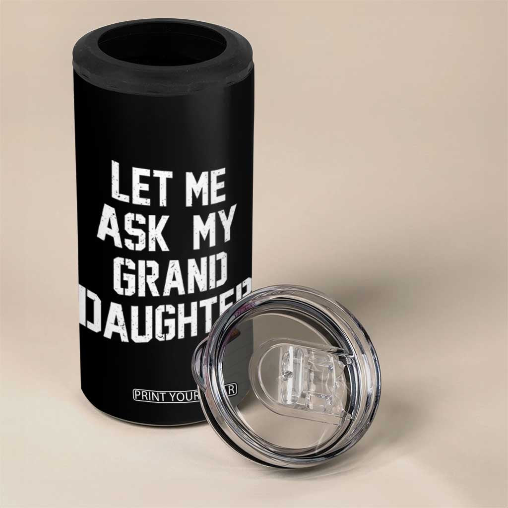 Let Me Ask My Granddaughter 4 in 1 Can Cooler Tumbler Funny Grandpa Gift Fathers Day TS11 Print Your Wear