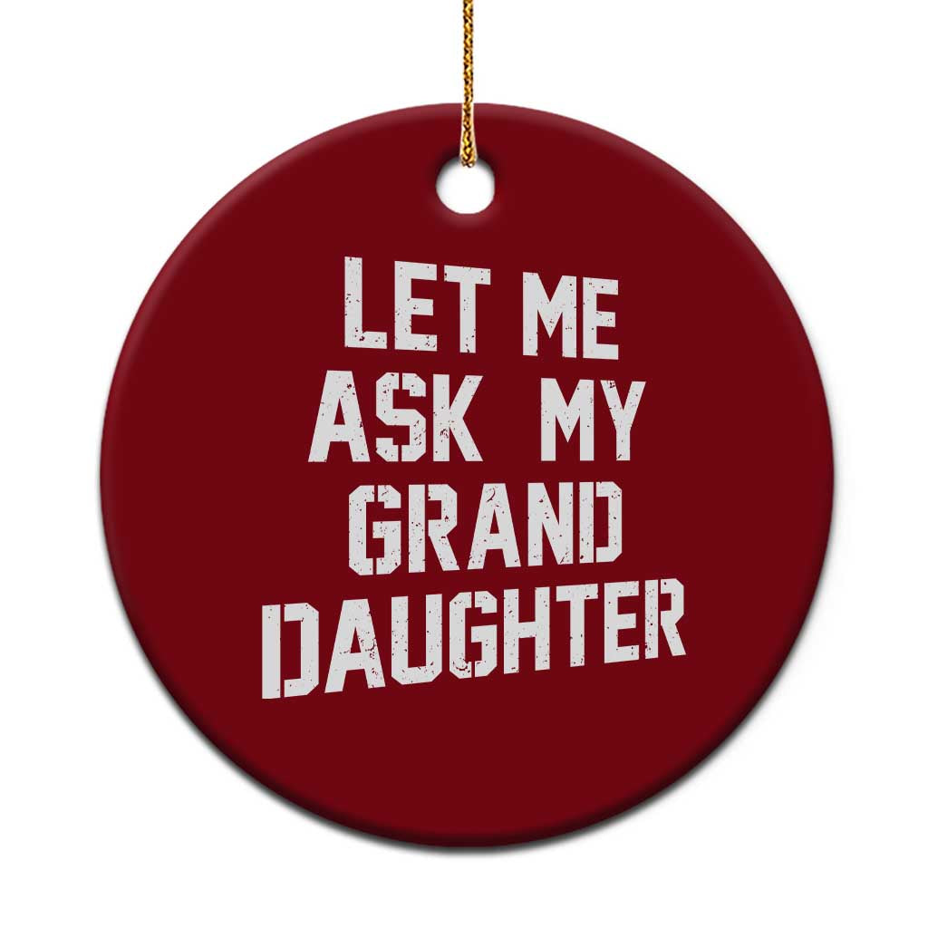Let Me Ask My Granddaughter Ceramic Ornament Funny Grandpa Gift Fathers Day TS11 1pc Red Print Your Wear