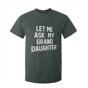 Let Me Ask My Granddaughter T Shirt For Kid Funny Grandpa Gift Fathers Day TS11 Dark Forest Green Print Your Wear