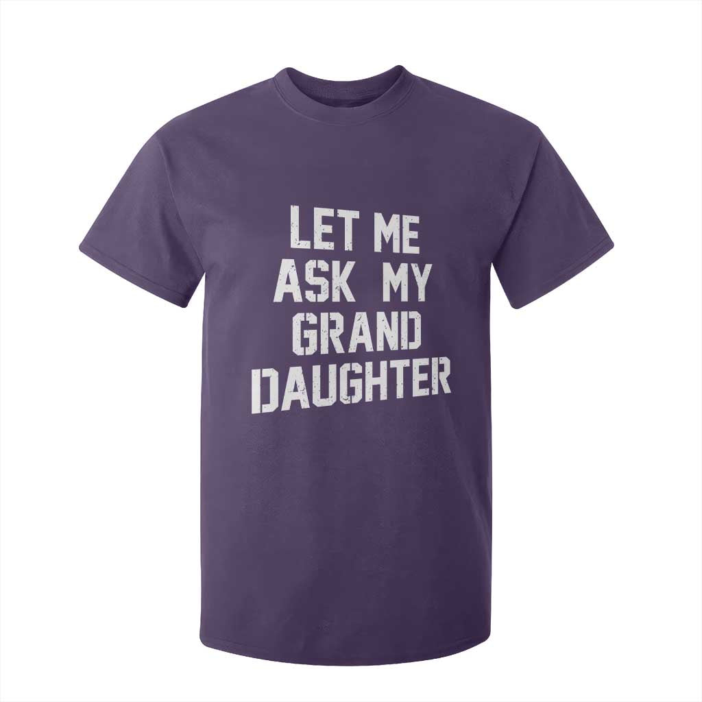 Let Me Ask My Granddaughter T Shirt For Kid Funny Grandpa Gift Fathers Day TS11 Purple Print Your Wear