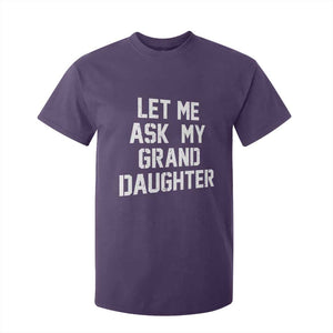 Let Me Ask My Granddaughter T Shirt For Kid Funny Grandpa Gift Fathers Day TS11 Purple Print Your Wear