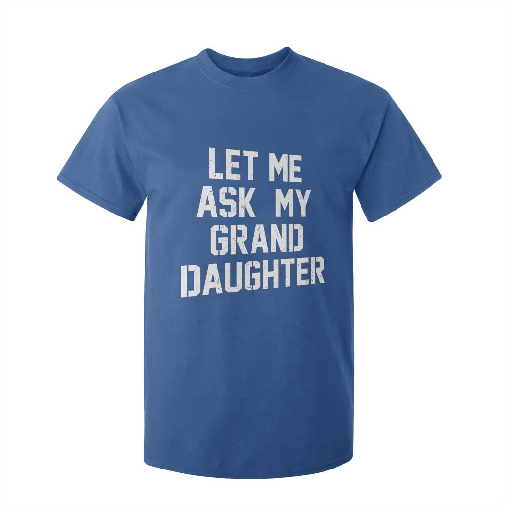 Let Me Ask My Granddaughter T Shirt For Kid Funny Grandpa Gift Fathers Day TS11 Royal Blue Print Your Wear