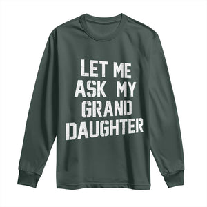 Let Me Ask My Granddaughter Long Sleeve Shirt Funny Grandpa Gift Fathers Day TS11 Dark Forest Green Print Your Wear
