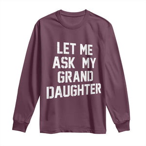 Let Me Ask My Granddaughter Long Sleeve Shirt Funny Grandpa Gift Fathers Day TS11 Maroon Print Your Wear