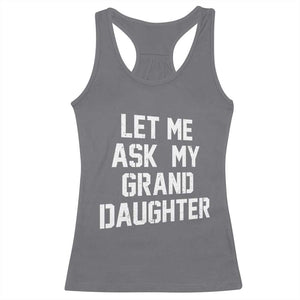 Let Me Ask My Granddaughter Racerback Tank Top Funny Grandpa Gift Fathers Day TS11 Charcoal Print Your Wear