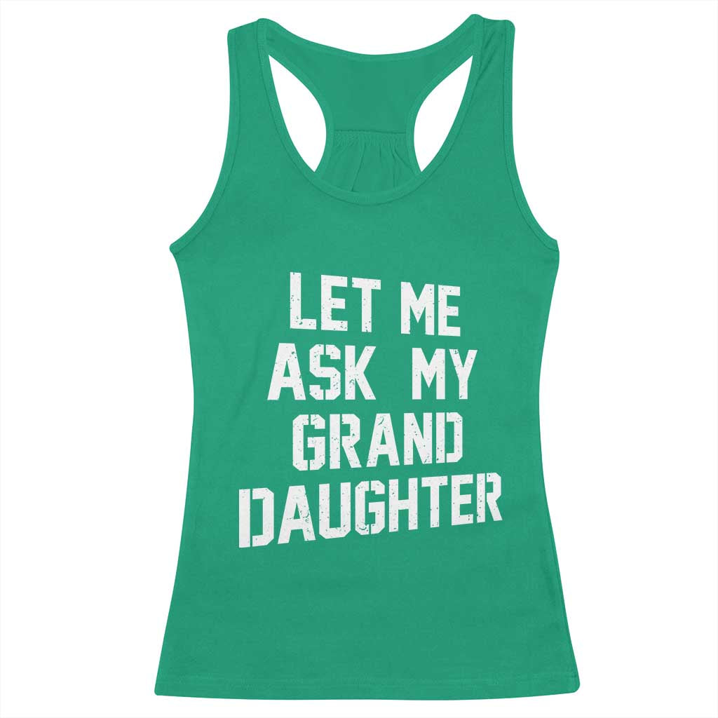 Let Me Ask My Granddaughter Racerback Tank Top Funny Grandpa Gift Fathers Day TS11 Irish Green Print Your Wear