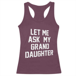 Let Me Ask My Granddaughter Racerback Tank Top Funny Grandpa Gift Fathers Day TS11 Maroon Print Your Wear