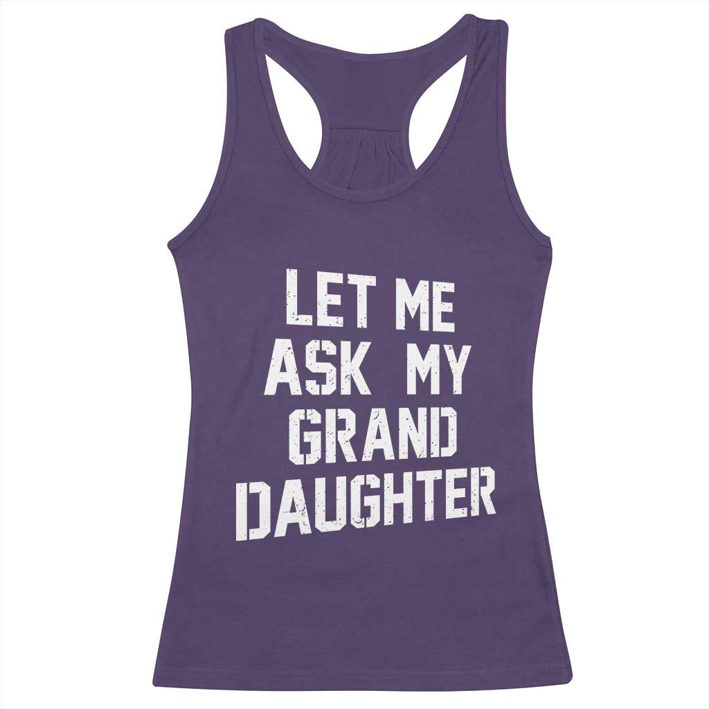 Let Me Ask My Granddaughter Racerback Tank Top Funny Grandpa Gift Fathers Day TS11 Purple Print Your Wear