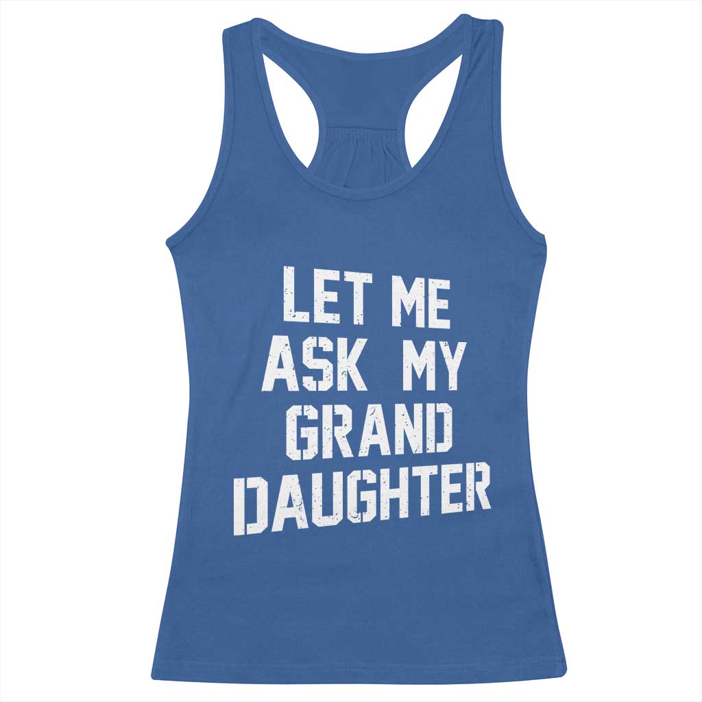 Let Me Ask My Granddaughter Racerback Tank Top Funny Grandpa Gift Fathers Day TS11 Royal Blue Print Your Wear