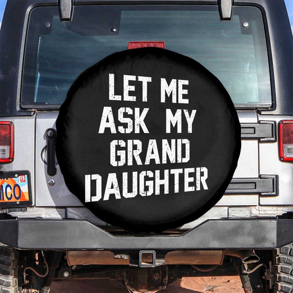 Let Me Ask My Granddaughter Spare Tire Cover Funny Grandpa Gift Fathers Day TS11 No hole Black Print Your Wear