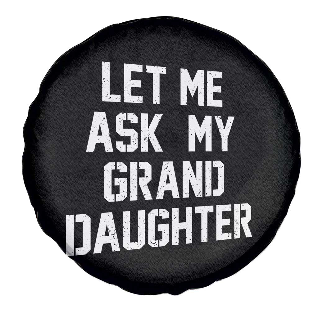 Let Me Ask My Granddaughter Spare Tire Cover Funny Grandpa Gift Fathers Day TS11 Print Your Wear