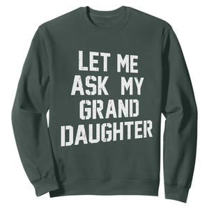 Let Me Ask My Granddaughter Sweatshirt Funny Grandpa Gift Fathers Day TS11 Dark Forest Green Print Your Wear