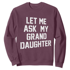 Let Me Ask My Granddaughter Sweatshirt Funny Grandpa Gift Fathers Day TS11 Maroon Print Your Wear
