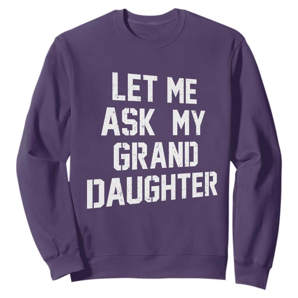 Let Me Ask My Granddaughter Sweatshirt Funny Grandpa Gift Fathers Day TS11 Purple Print Your Wear