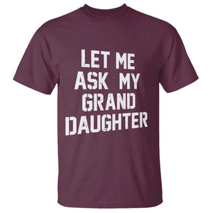 Let Me Ask My Granddaughter T Shirt Funny Grandpa Gift Fathers Day TS11 Maroon Print Your Wear