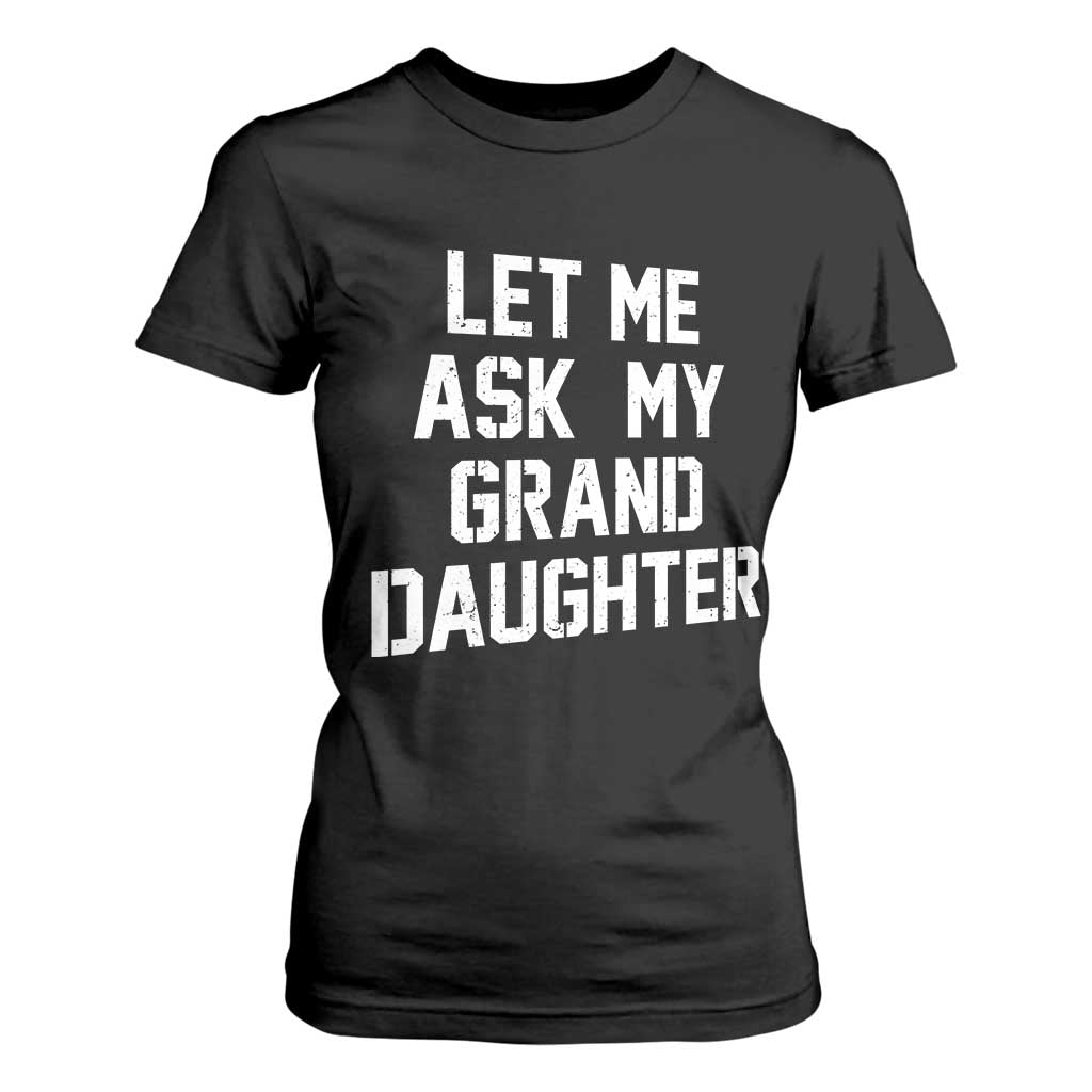 Let Me Ask My Granddaughter T Shirt For Women Funny Grandpa Gift Fathers Day TS11 Black Print Your Wear