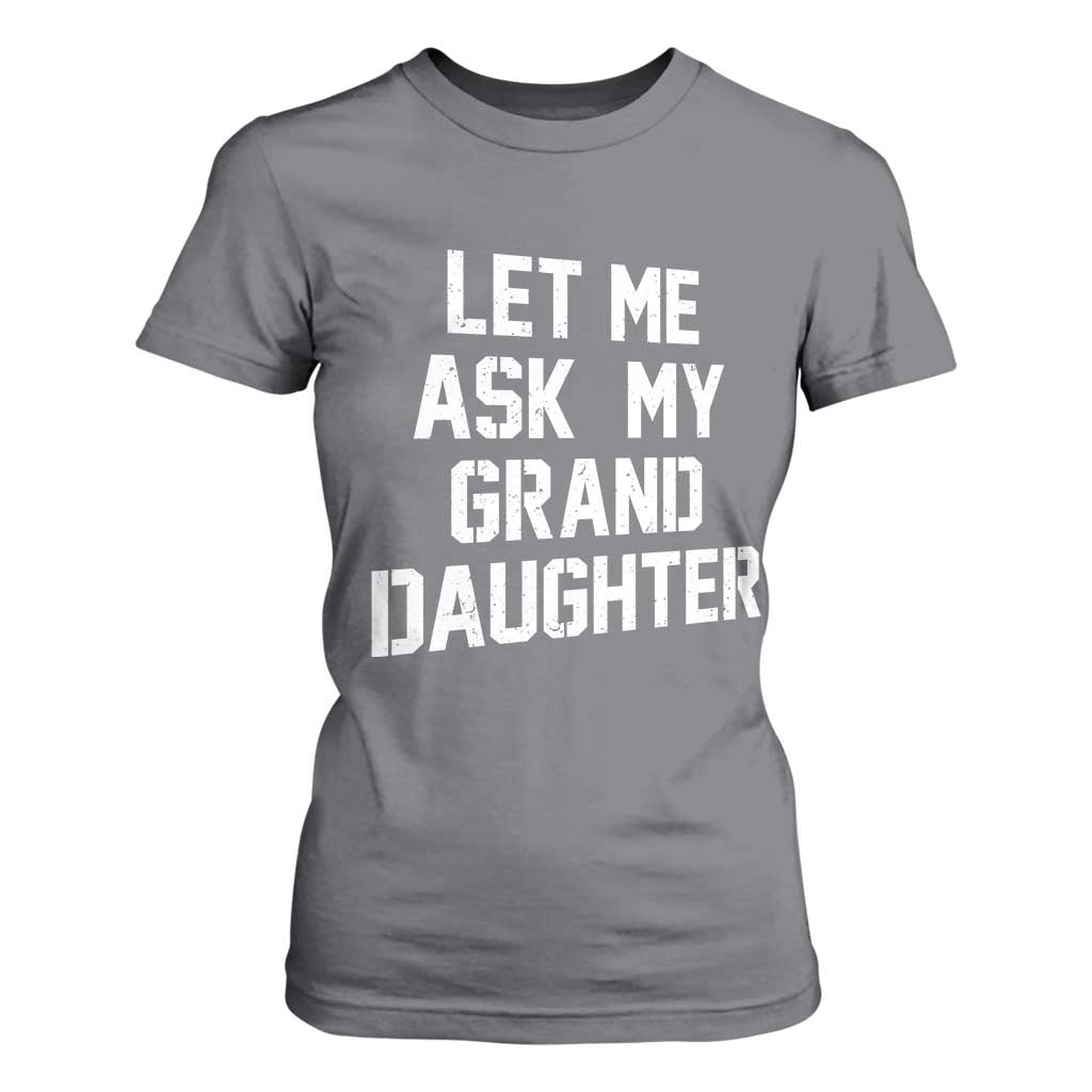 Let Me Ask My Granddaughter T Shirt For Women Funny Grandpa Gift Fathers Day TS11 Charcoal Print Your Wear
