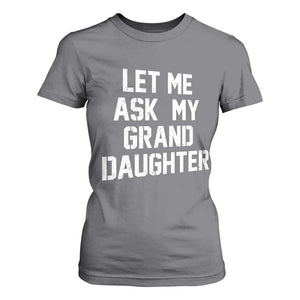 Let Me Ask My Granddaughter T Shirt For Women Funny Grandpa Gift Fathers Day TS11 Charcoal Print Your Wear